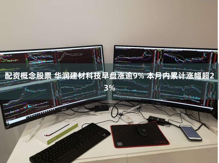 配资概念股票 华润建材科技早盘涨逾9% 本月内累计涨幅超23%