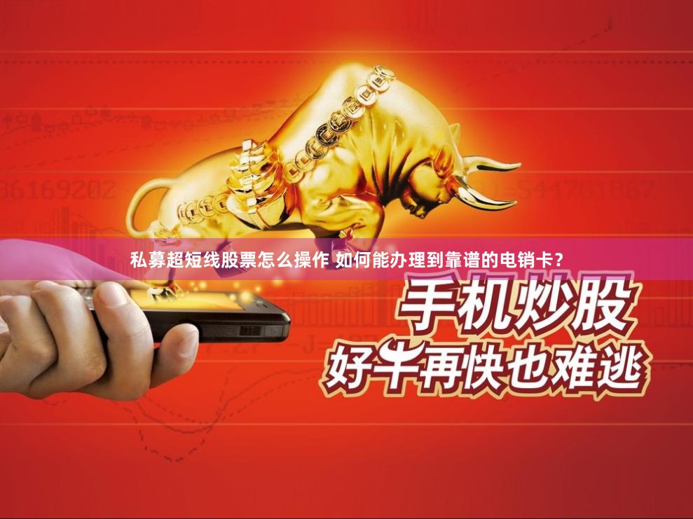私募超短线股票怎么操作 如何能办理到靠谱的电销卡？