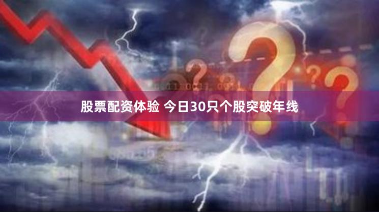 股票配资体验 今日30只个股突破年线