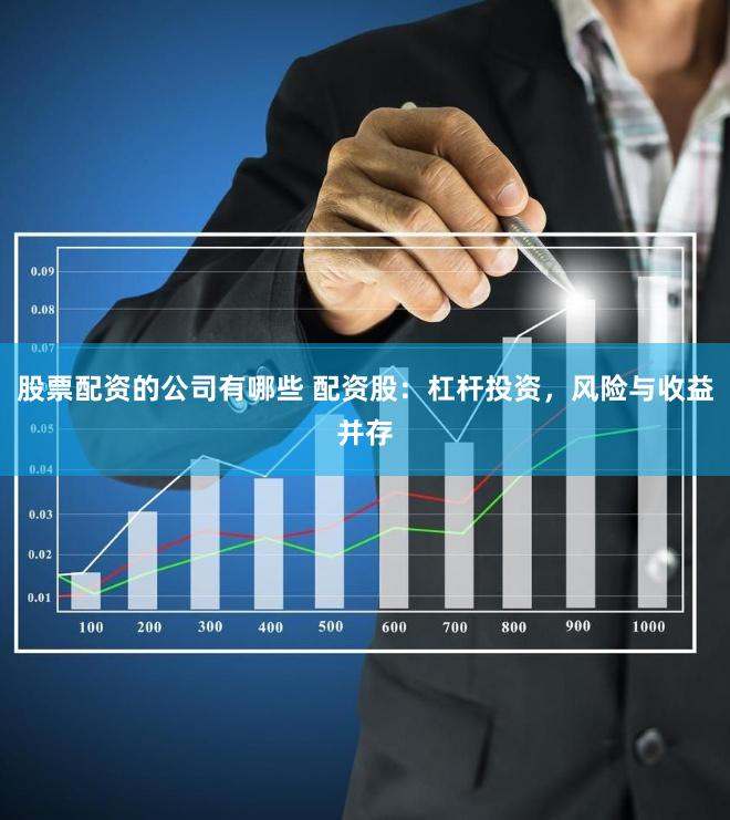 股票配资的公司有哪些 配资股：杠杆投资，风险与收益并存