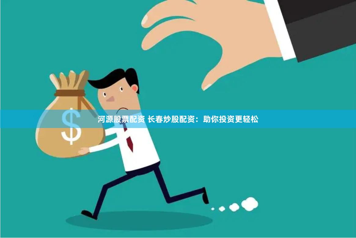 河源股票配资 长春炒股配资：助你投资更轻松